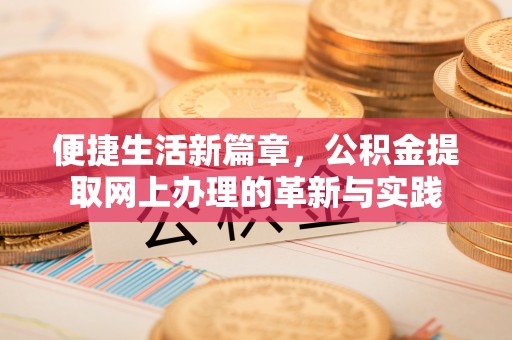 锦屏便捷生活新篇章，公积金提取网上办理的革新与实践