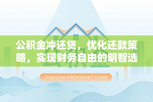 锦屏公积金冲还贷，优化还款策略，实现财务自由的明智选择