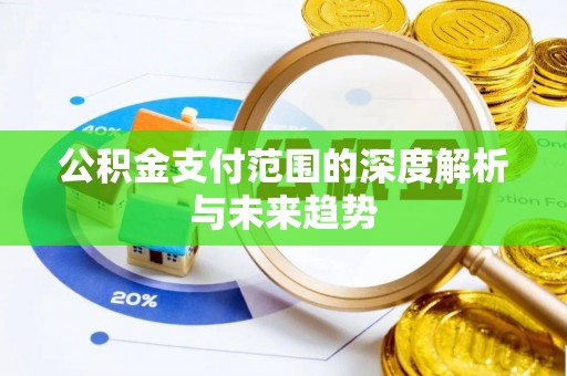 锦屏公积金支付范围的深度解析与未来趋势