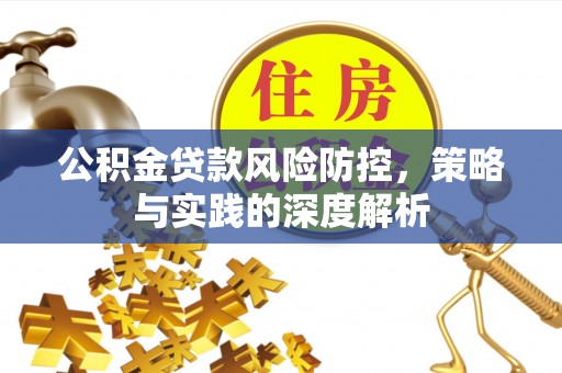锦屏公积金贷款风险防控，策略与实践的深度解析
