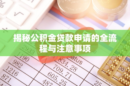 锦屏揭秘公积金贷款申请的全流程与注意事项