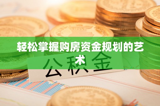 锦屏轻松掌握购房资金规划的艺术