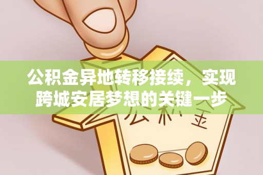 锦屏公积金异地转移接续，实现跨城安居梦想的关键一步