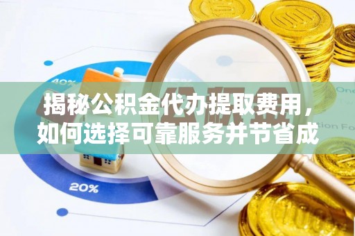 锦屏揭秘公积金代办提取费用，如何选择可靠服务并节省成本
