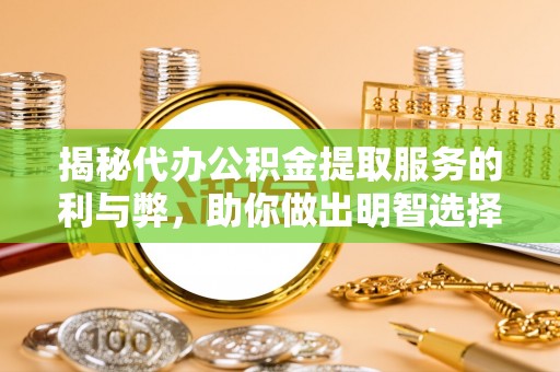 锦屏揭秘代办公积金提取服务的利与弊，助你做出明智选择