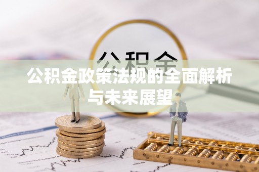 锦屏公积金政策法规的全面解析与未来展望