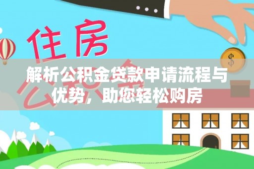 锦屏解析公积金贷款申请流程与优势，助您轻松购房