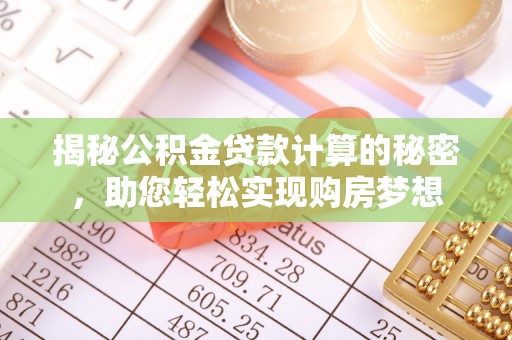 锦屏揭秘公积金贷款计算的秘密，助您轻松实现购房梦想