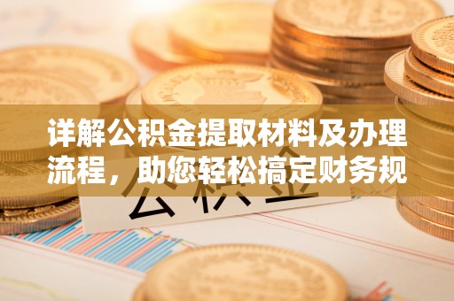 锦屏详解公积金提取材料及办理流程，助您轻松搞定财务规划