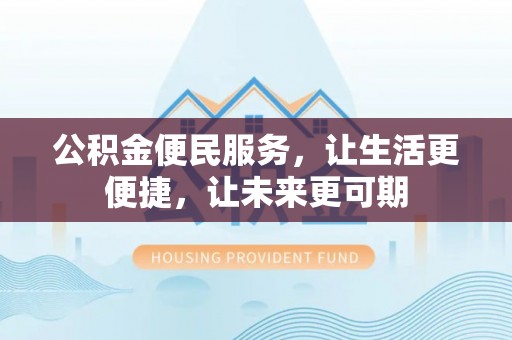 锦屏公积金便民服务，让生活更便捷，让未来更可期