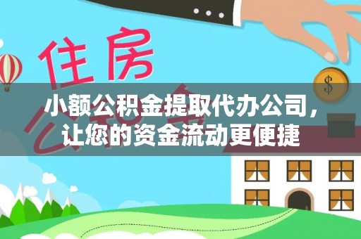 锦屏小额公积金提取代办公司，让您的资金流动更便捷