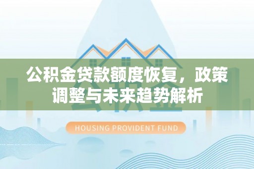 锦屏公积金贷款额度恢复，政策调整与未来趋势解析