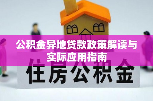 锦屏公积金异地贷款政策解读与实际应用指南