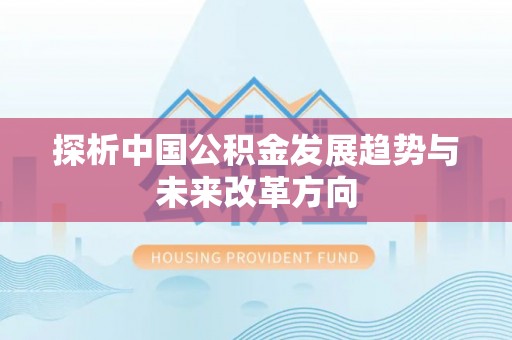 锦屏探析中国公积金发展趋势与未来改革方向