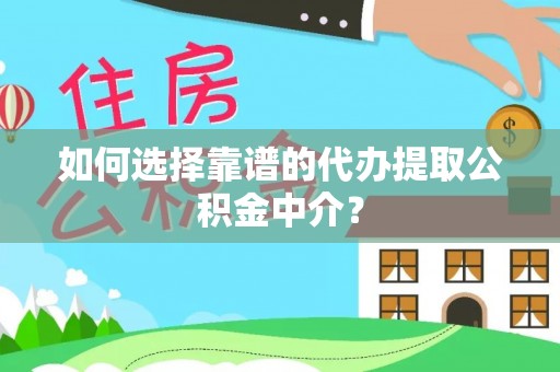 锦屏如何选择靠谱的代办提取公积金中介？