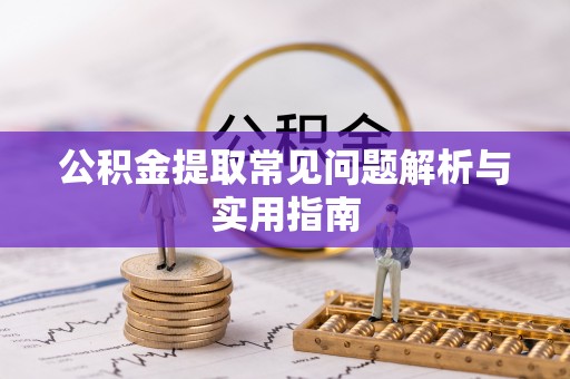 锦屏公积金提取常见问题解析与实用指南