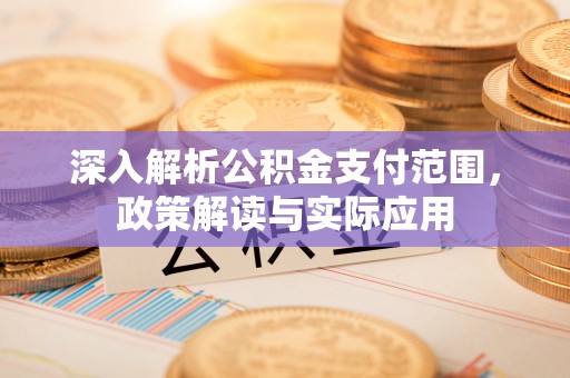 锦屏深入解析公积金支付范围，政策解读与实际应用