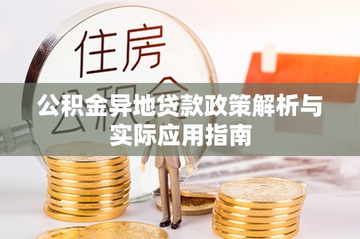 锦屏公积金异地贷款政策解析与实际应用指南