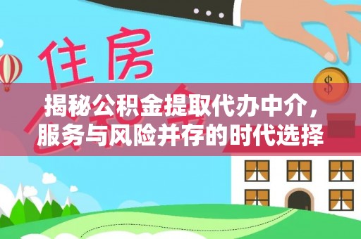 锦屏揭秘公积金提取代办中介，服务与风险并存的时代选择