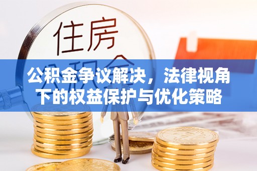 锦屏公积金争议解决，法律视角下的权益保护与优化策略